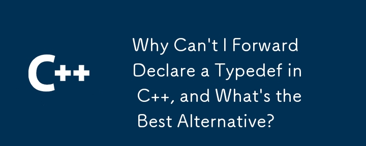 C에서 Typedef 선언을 전달할 수 없는 이유는 무엇이며 최선의 대안은 무엇입니까?