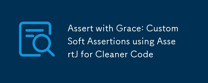 猶予付きアサート: AssertJ を使用したよりクリーンなコードのためのカスタム ソフト アサーション