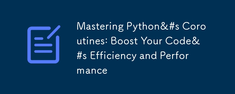 Menguasai Koroutine Python: Tingkatkan Kecekapan dan Prestasi Kod Anda