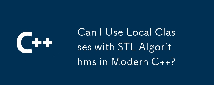 Can I Use Local Classes with STL Algorithms in Modern C  ?