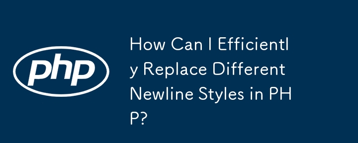 How Can I Efficiently Replace Different Newline Styles in PHP?