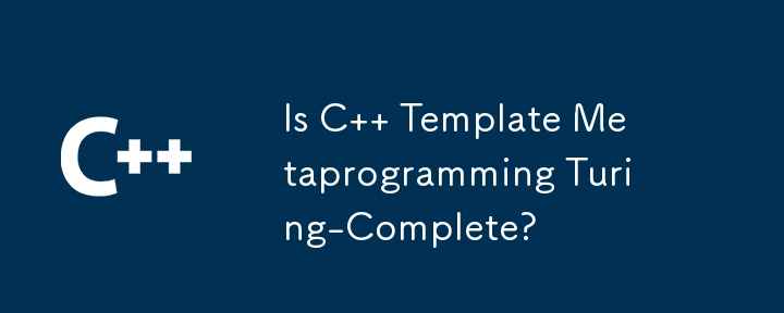 Is C   Template Metaprogramming Turing-Complete?