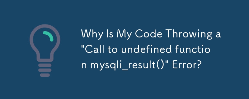 Pourquoi mon code génère-t-il une erreur « Appel à une fonction non définie mysqli_result() » ?