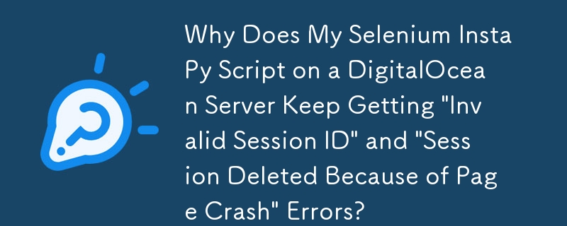 Pourquoi mon script Selenium InstaPy sur un serveur DigitalOcean continue-t-il d'obtenir des erreurs « ID de session invalide » et « Session supprimée en raison d'un crash de page » ?