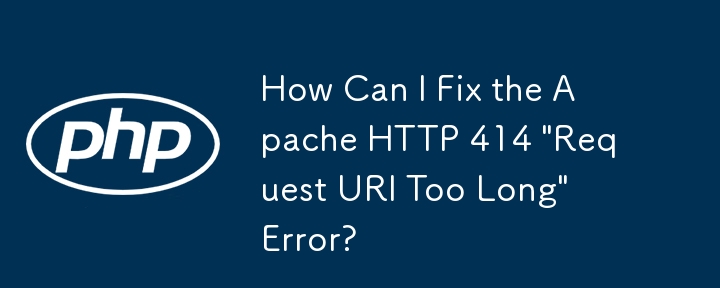 如何修復 Apache HTTP 414「請求 URI 太長」錯誤？