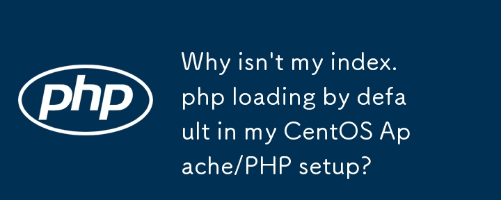 Warum wird meine index.php in meinem CentOS Apache/PHP-Setup nicht standardmäßig geladen?