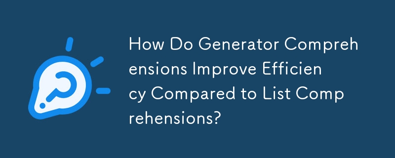 How Do Generator Comprehensions Improve Efficiency Compared to List Comprehensions?