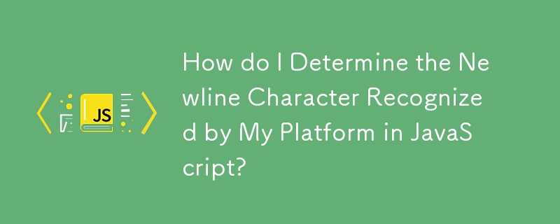 Comment déterminer le caractère de nouvelle ligne reconnu par ma plateforme en JavaScript ?