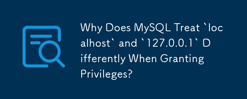 MySQL이 권한을 부여할 때 'localhost'와 '127.0.0.1'을 다르게 처리하는 이유는 무엇입니까?