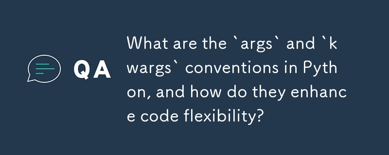 Was sind die „args'- und „kwargs'-Konventionen in Python und wie verbessern sie die Codeflexibilität?