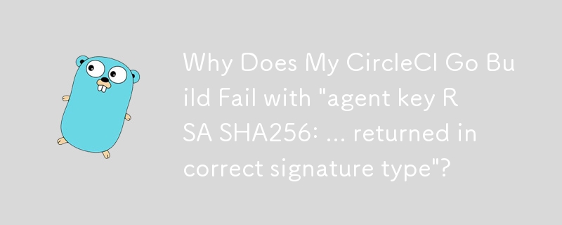 Pourquoi la construction de mon CircleCI Go échoue-t-elle avec « la clé d'agent RSA SHA256 : ... a renvoyé un type de signature incorrect » ?