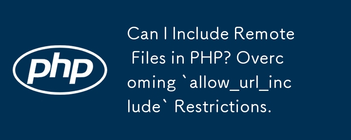 Can I Include Remote Files in PHP? Overcoming `allow_url_include` Restrictions.