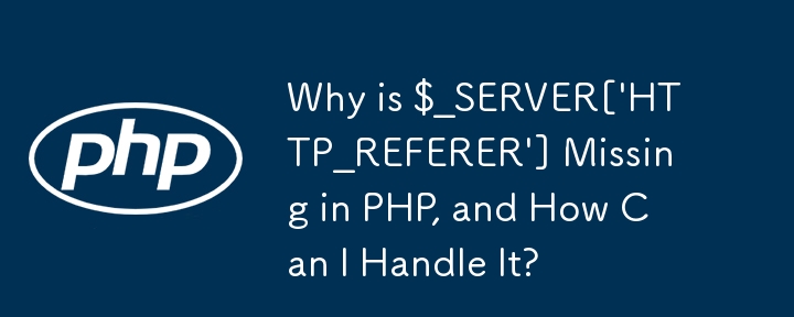 Warum fehlt $_SERVER[\'HTTP_REFERER\'] in PHP und wie kann ich damit umgehen?