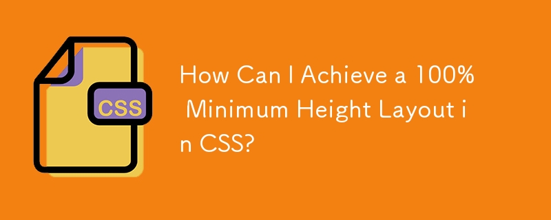 How Can I Achieve a 100% Minimum Height Layout in CSS?