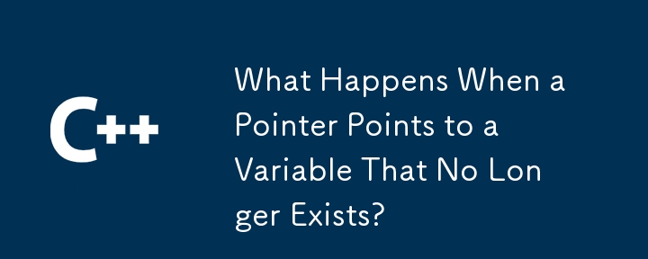 What Happens When a Pointer Points to a Variable That No Longer Exists?