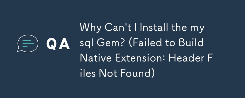 为什么我无法安装mysql Gem？ （构建原生扩展失败：未找到头文件）