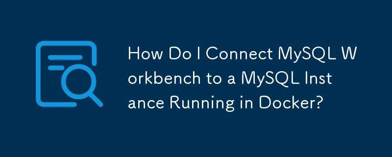 如何将MySQL Workbench连接到Docker中运行的MySQL实例？