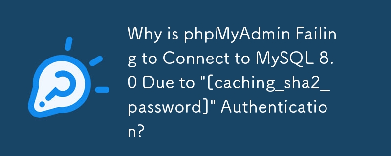 「[caching_sha2_password]」認証が原因で phpMyAdmin が MySQL 8.0 に接続できないのはなぜですか?