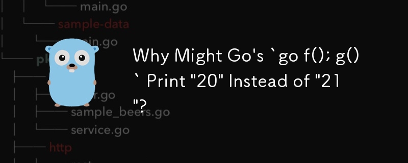 Why Might Go\ の `go f(); g()` \'21\' の代わりに \'20\' を出力しますか?