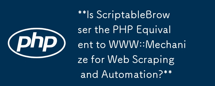 ScriptableBrowser は、Web スクレイピングと自動化のための WWW::Mechanize に相当する PHP ですか?