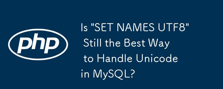 Is 'SET NAMES UTF8' Still the Best Way to Handle Unicode in MySQL?