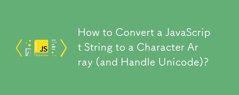 How to Convert a JavaScript String to a Character Array (and Handle Unicode)?