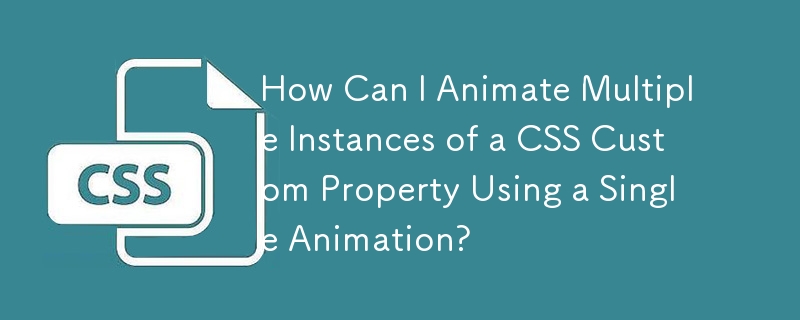 How Can I Animate Multiple Instances of a CSS Custom Property Using a Single Animation?