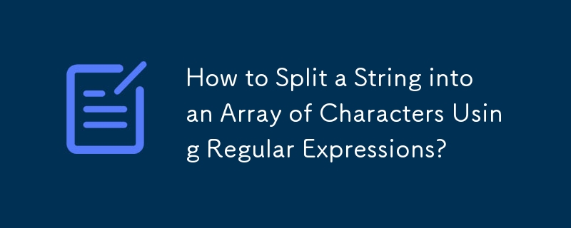 How to Split a String into an Array of Characters Using Regular Expressions?