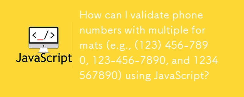 如何使用 JavaScript 验证多种格式的电话号码（例如 (123) 456-7890、123-456-7890 和 1234567890）？