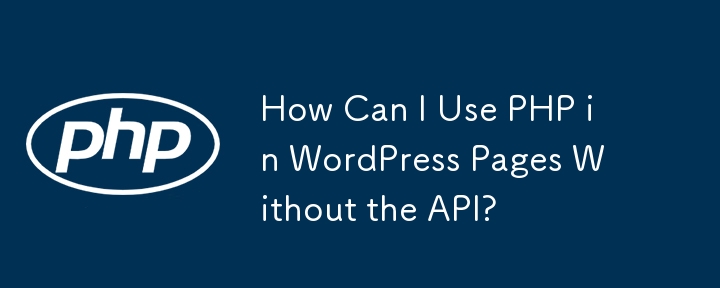 Comment puis-je utiliser PHP dans les pages WordPress sans l'API ?