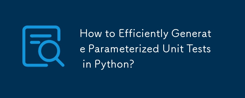 Python でパラメータ化された単体テストを効率的に生成するにはどうすればよいですか?