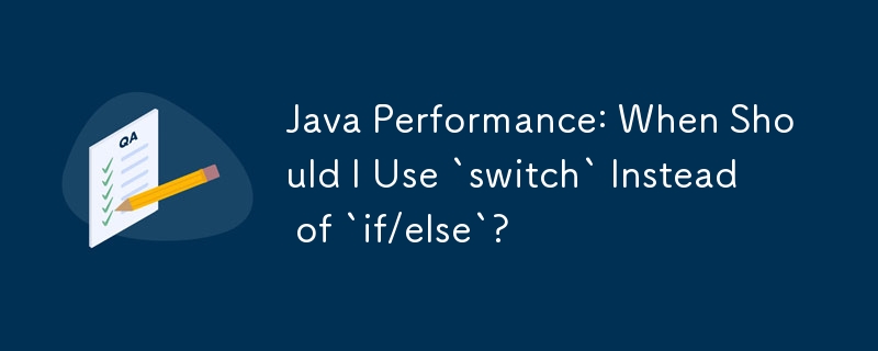 Java 效能：什麼時候應該使用 `switch` 而不是 `if/else`？