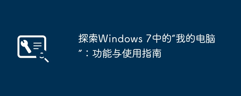 探索Windows 7中的“我的电脑”：功能与使用指南