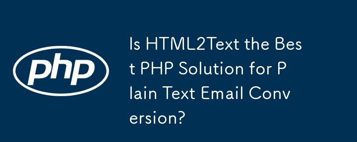 HTML2Text 是纯文本电子邮件转换的最佳 PHP 解决方案吗？