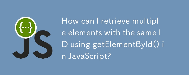 Comment puis-je récupérer plusieurs éléments avec le même ID en utilisant getElementById() en JavaScript ?