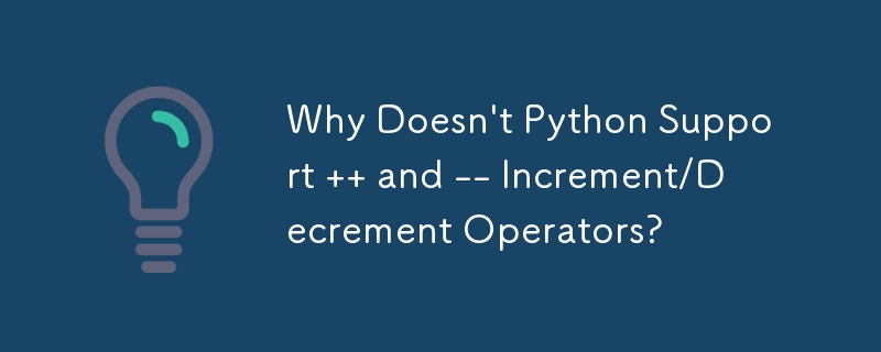 Why Doesn\'t Python Support    and -- Increment/Decrement Operators?