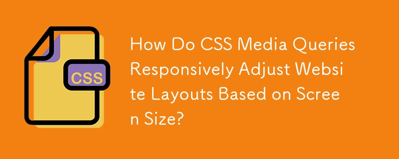 How Do CSS Media Queries Responsively Adjust Website Layouts Based on Screen Size?