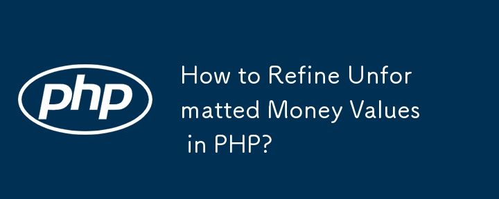 How to Refine Unformatted Money Values in PHP?