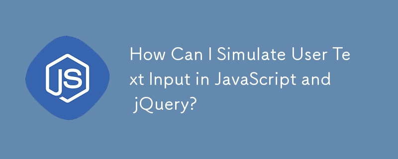 How Can I Simulate User Text Input in JavaScript and jQuery?