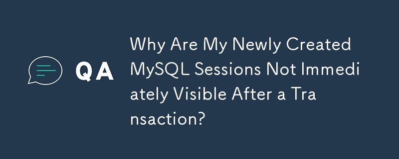 새로 생성된 MySQL 세션이 트랜잭션 후 즉시 표시되지 않는 이유는 무엇입니까?