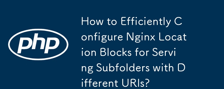 Comment configurer efficacement les blocs d'emplacement Nginx pour servir des sous-dossiers avec différents URI ?