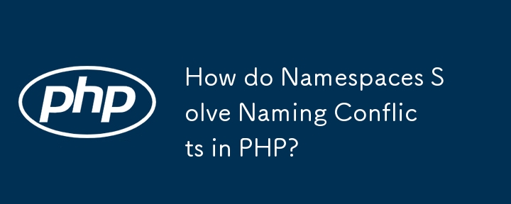 Wie lösen Namespaces Namenskonflikte in PHP?