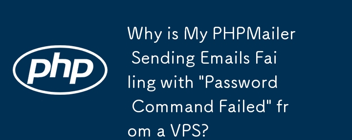 Warum schlägt mein PHPMailer beim Versenden von E-Mails mit „Passwortbefehl fehlgeschlagen' von einem VPS fehl?