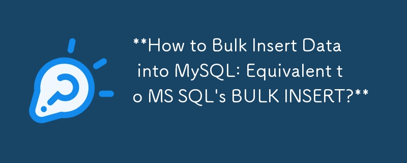 Comment insérer des données en masse dans MySQL : équivalent à BULK INSERT de MS SQL ?