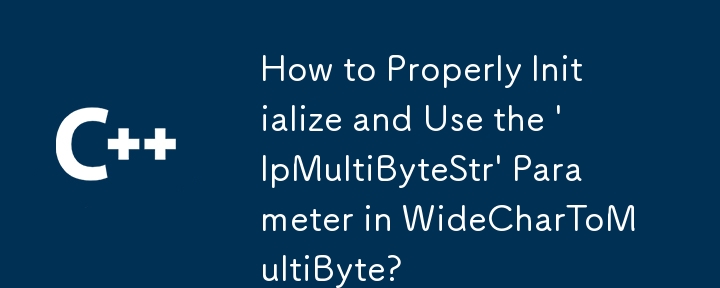 如何正確初始化和使用 WideCharToMultiByte 中的'lpMultiByteStr”參數？