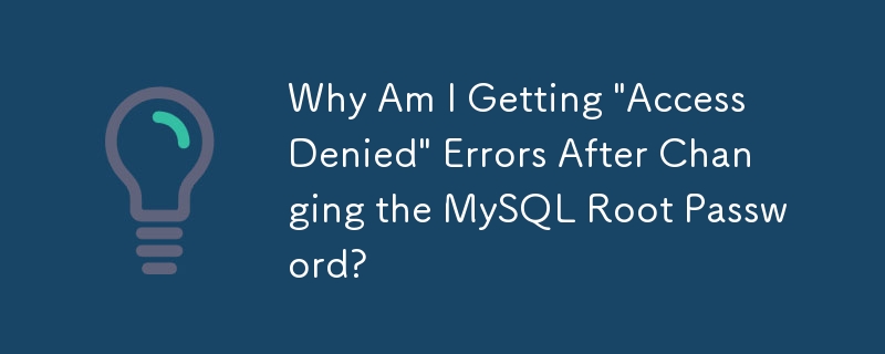 MySQL ルート パスワードを変更した後、「アクセスが拒否されました」エラーが発生するのはなぜですか?