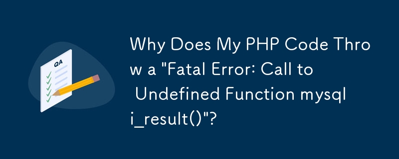 Why Does My PHP Code Throw a \'Fatal Error: Call to Undefined Function mysqli_result()\'?