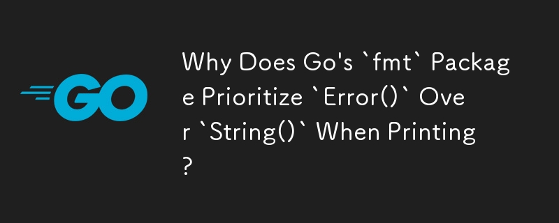 Warum priorisiert das „fmt'-Paket von Go beim Drucken „Error()' gegenüber „String()'?