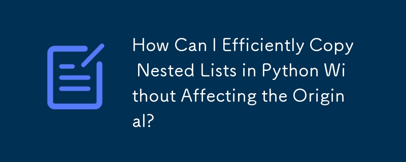 How Can I Efficiently Copy Nested Lists in Python Without Affecting the Original?