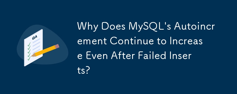 Warum erhöht sich die automatische Inkrementierung von MySQL auch nach fehlgeschlagenen Einfügungen weiter?